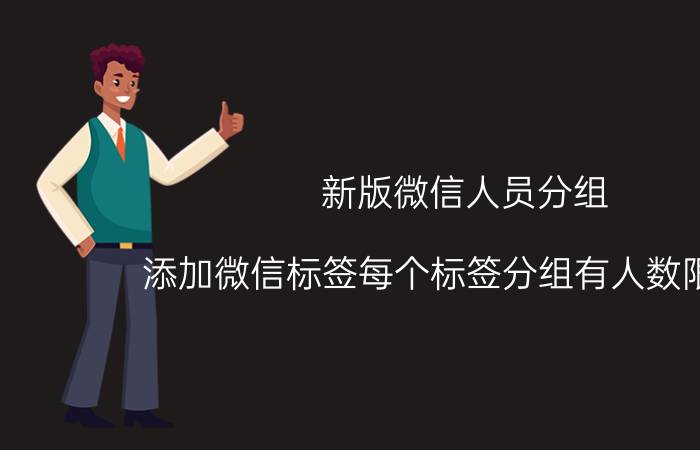 新版微信人员分组 添加微信标签每个标签分组有人数限制吗？